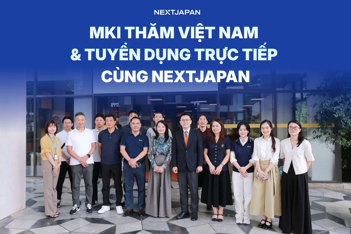 MKI THĂM VIỆT NAM & TUYỂN DỤNG TRỰC TIẾP CÙNG NEXTJapan